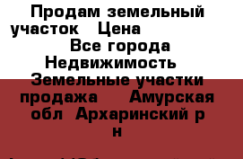 Продам земельный участок › Цена ­ 1 000 000 - Все города Недвижимость » Земельные участки продажа   . Амурская обл.,Архаринский р-н